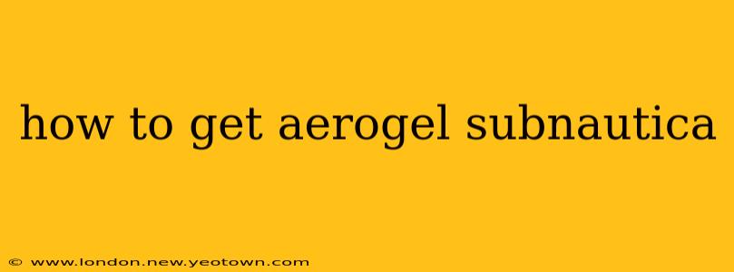 how to get aerogel subnautica