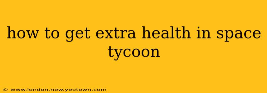 how to get extra health in space tycoon