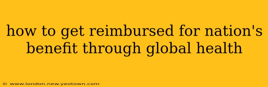how to get reimbursed for nation's benefit through global health
