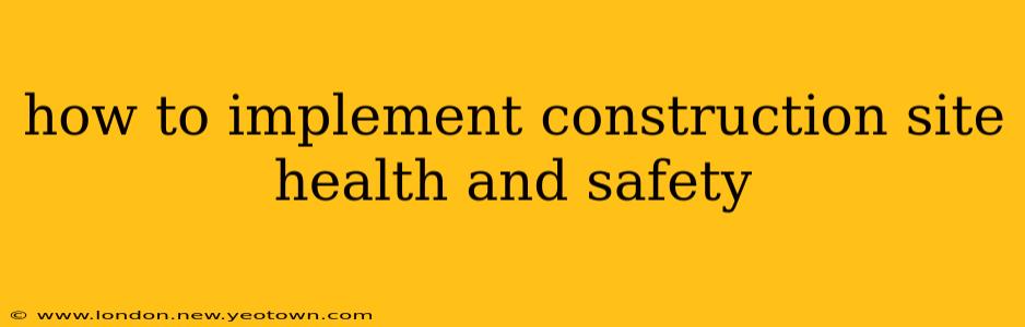 how to implement construction site health and safety