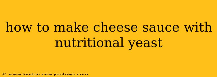 how to make cheese sauce with nutritional yeast