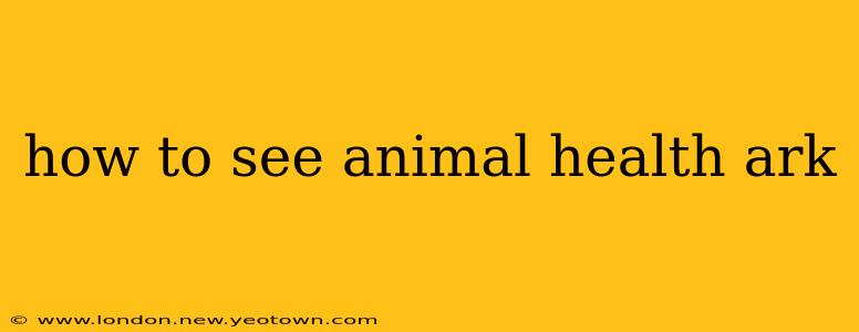 how to see animal health ark