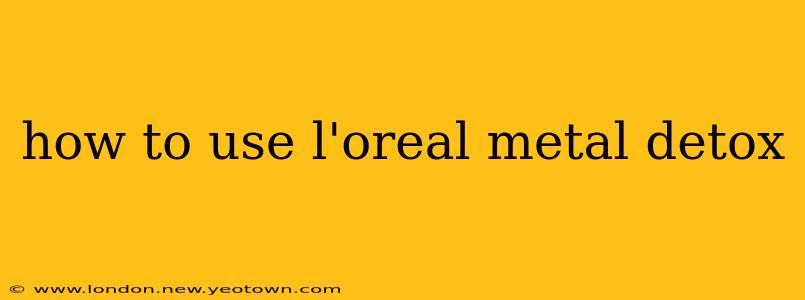 how to use l'oreal metal detox