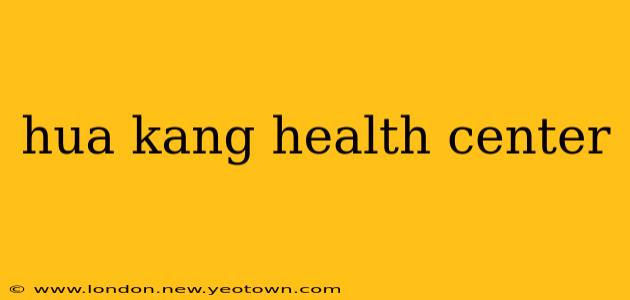 hua kang health center