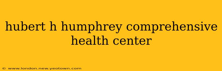 hubert h humphrey comprehensive health center