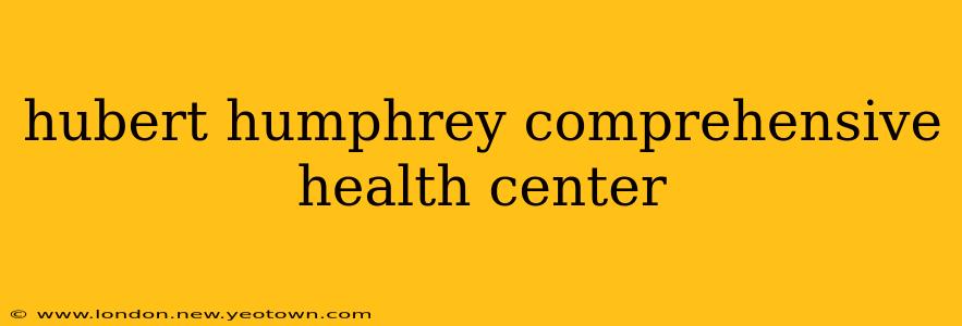 hubert humphrey comprehensive health center