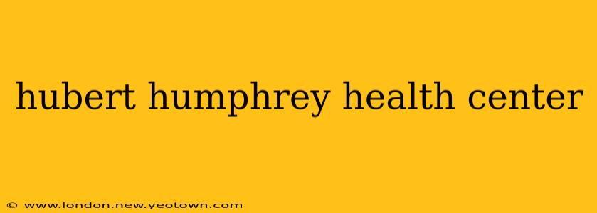 hubert humphrey health center