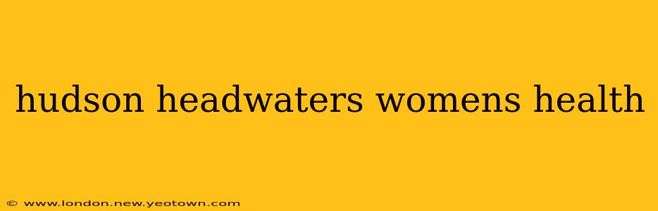 hudson headwaters womens health