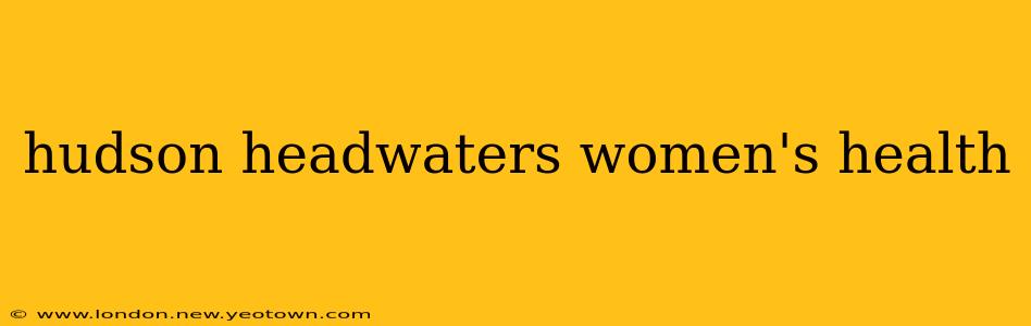 hudson headwaters women's health