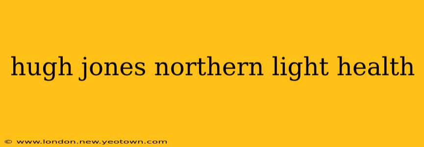 hugh jones northern light health