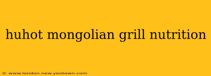 huhot mongolian grill nutrition