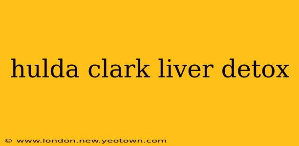 hulda clark liver detox