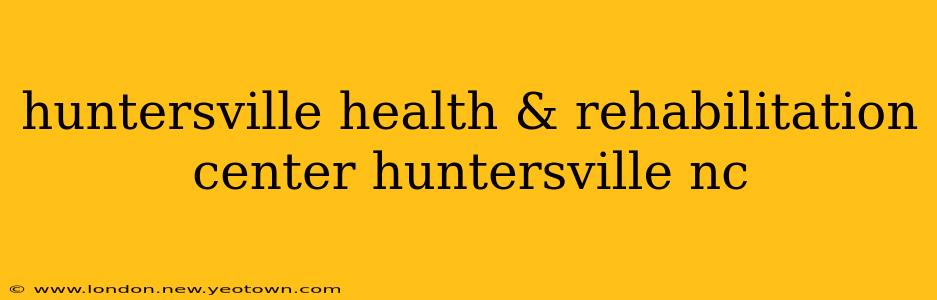 huntersville health & rehabilitation center huntersville nc