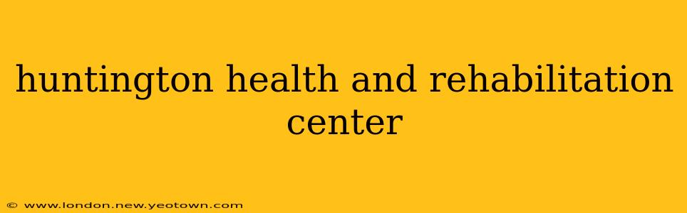 huntington health and rehabilitation center