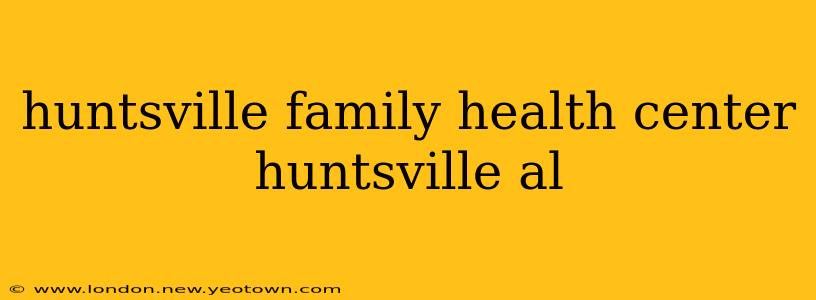 huntsville family health center huntsville al