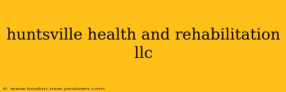 huntsville health and rehabilitation llc