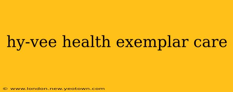hy-vee health exemplar care