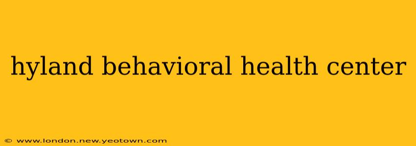 hyland behavioral health center