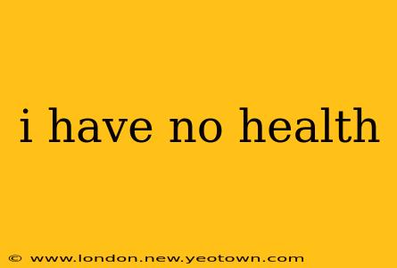 i have no health