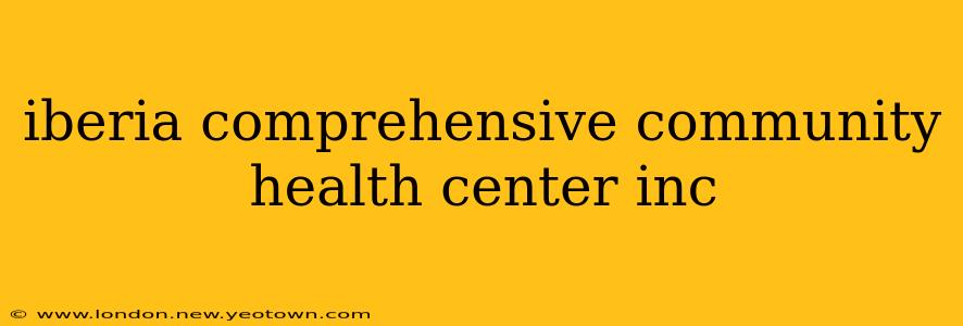 iberia comprehensive community health center inc