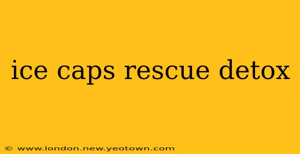 ice caps rescue detox