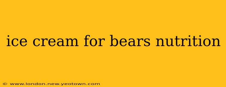 ice cream for bears nutrition