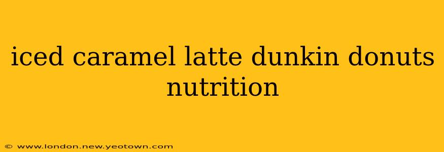 iced caramel latte dunkin donuts nutrition