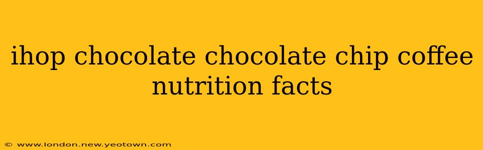 ihop chocolate chocolate chip coffee nutrition facts