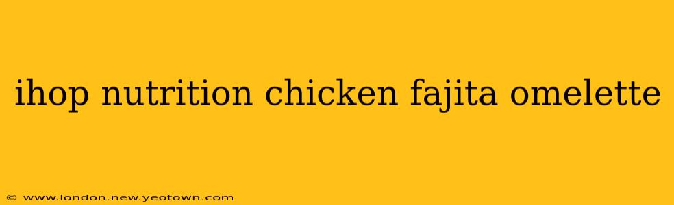 ihop nutrition chicken fajita omelette