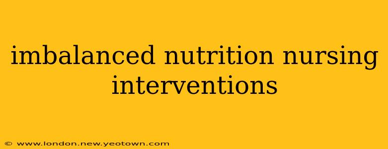 imbalanced nutrition nursing interventions