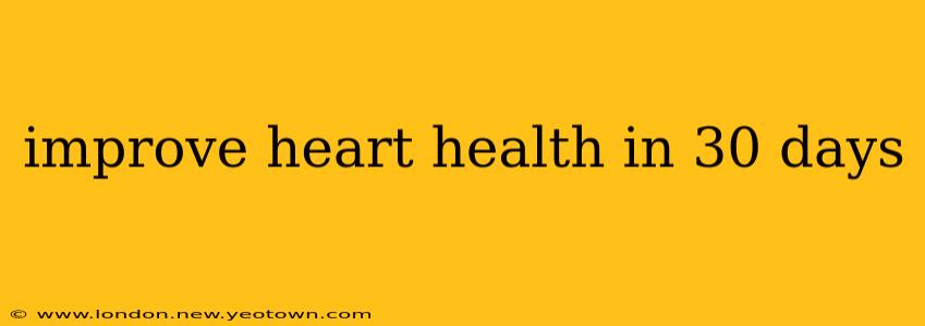 improve heart health in 30 days