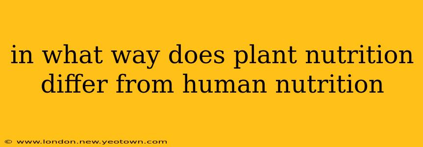 in what way does plant nutrition differ from human nutrition