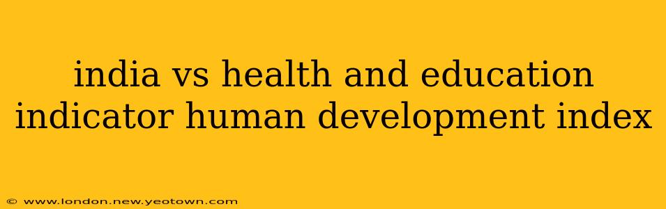 india vs health and education indicator human development index