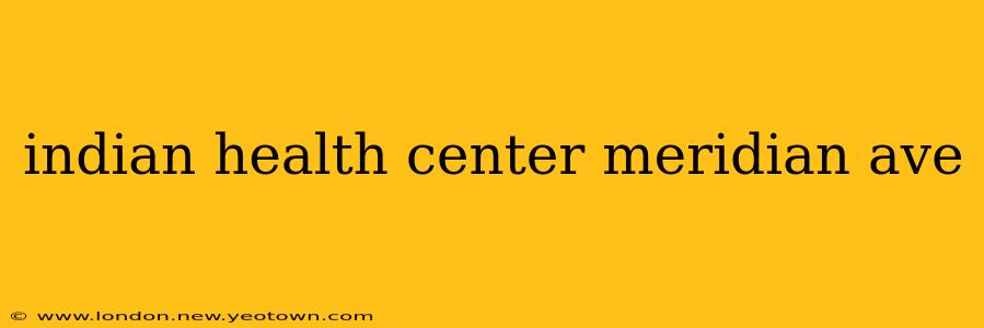 indian health center meridian ave