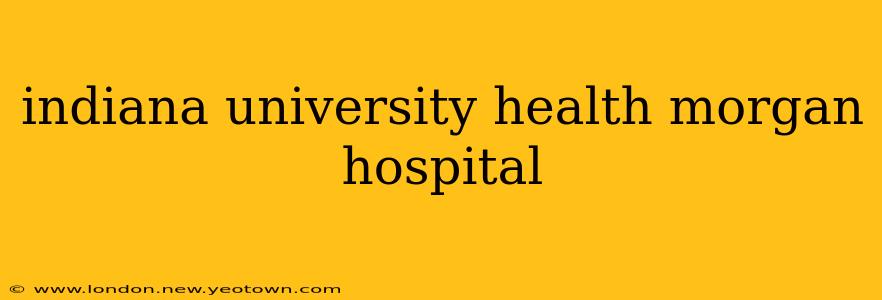 indiana university health morgan hospital