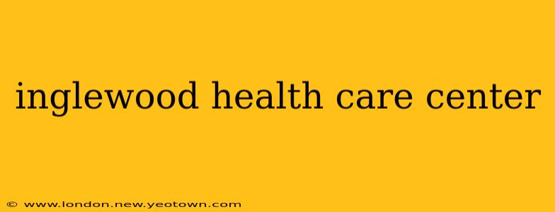 inglewood health care center