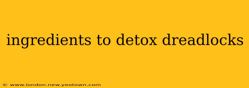 ingredients to detox dreadlocks