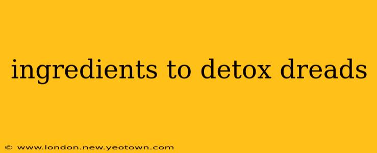 ingredients to detox dreads