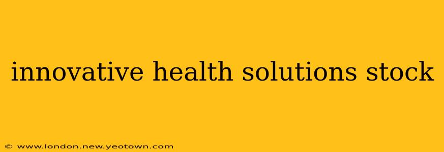innovative health solutions stock