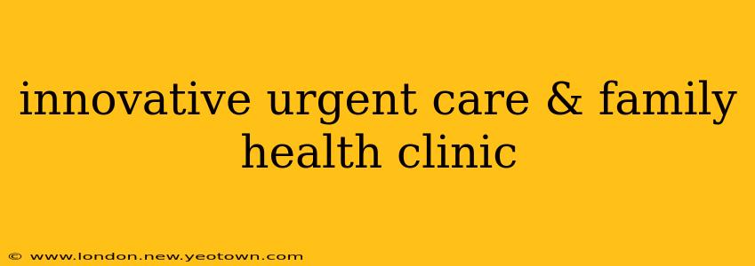 innovative urgent care & family health clinic