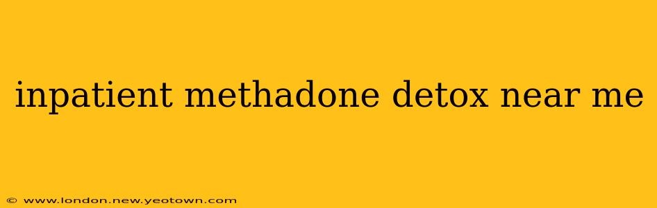 inpatient methadone detox near me