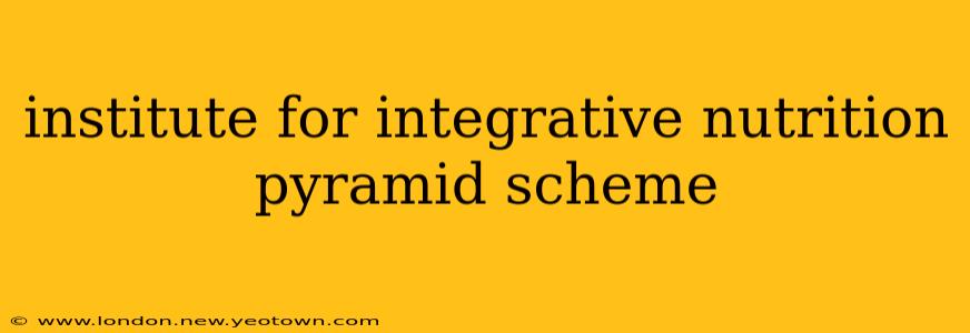 institute for integrative nutrition pyramid scheme