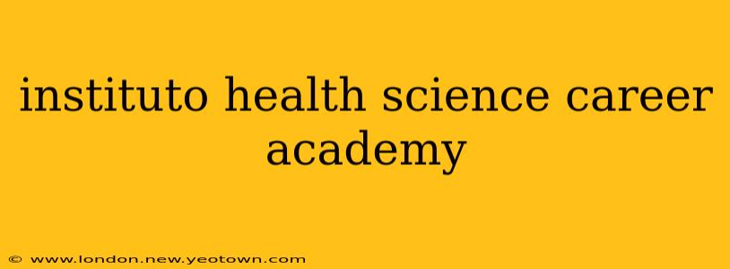 instituto health science career academy