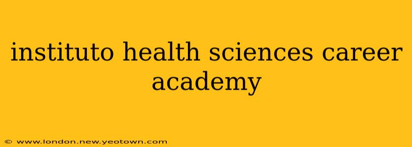instituto health sciences career academy