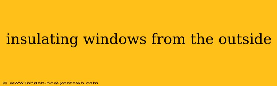 insulating windows from the outside