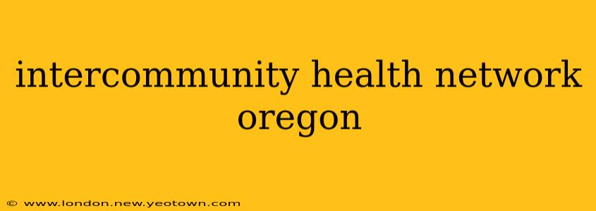 intercommunity health network oregon