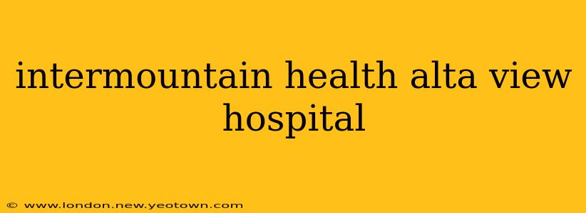 intermountain health alta view hospital