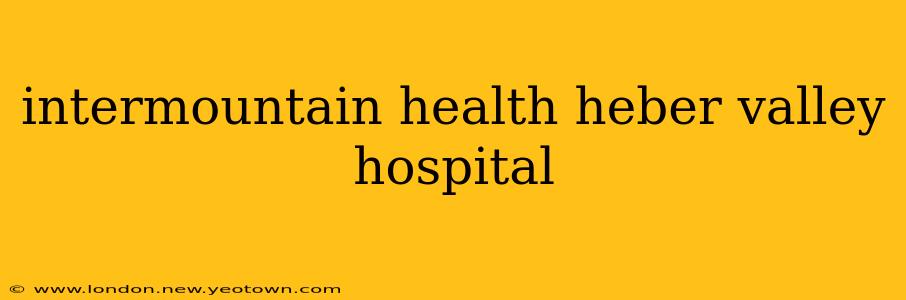 intermountain health heber valley hospital