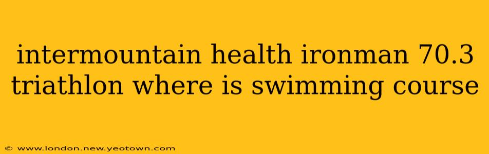 intermountain health ironman 70.3 triathlon where is swimming course