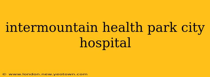 intermountain health park city hospital